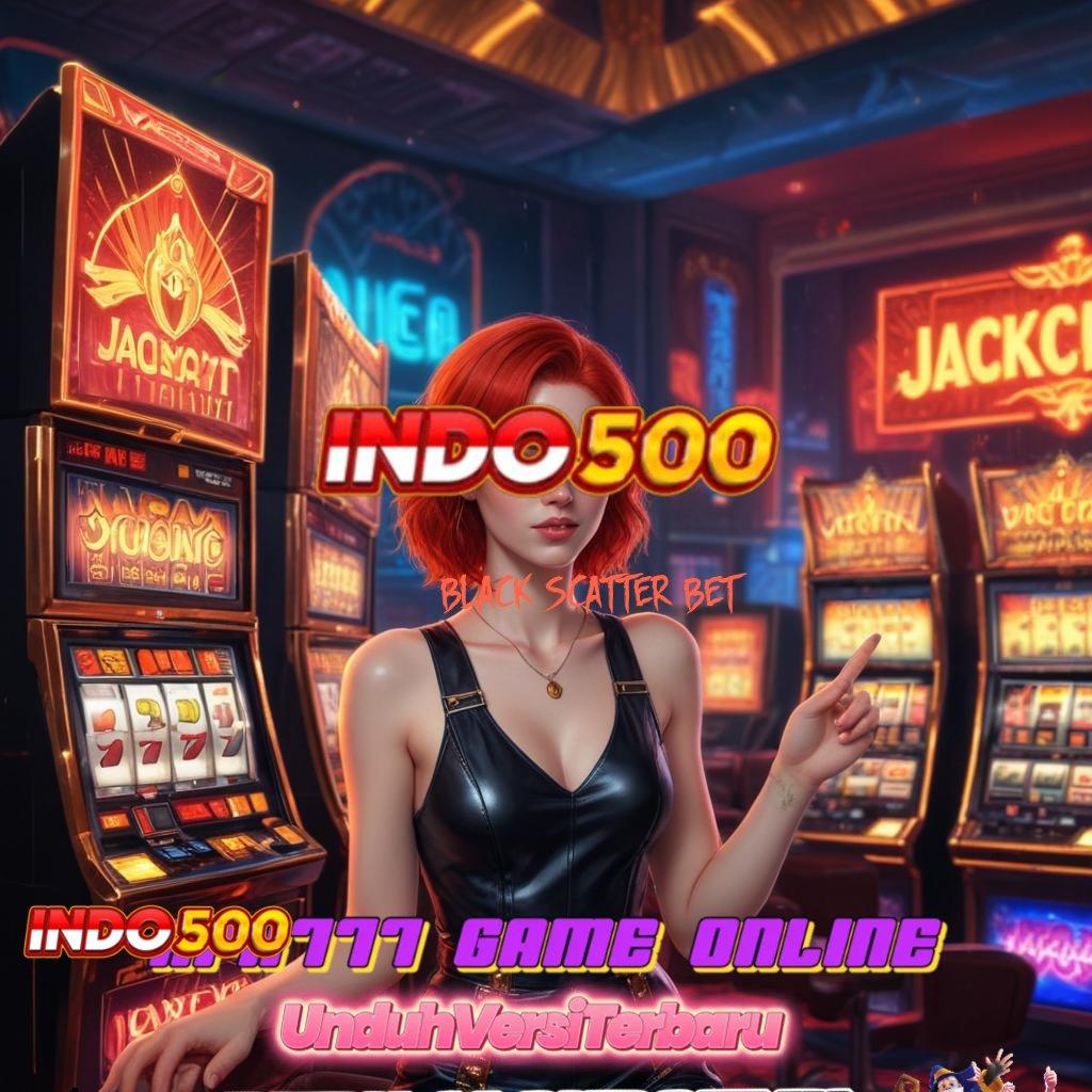 BLACK SCATTER BET 600 ♍ Unduh APK Slot Gampang Menang Yuk!