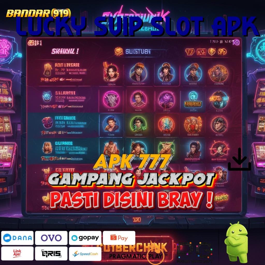 LUCKY SVIP SLOT APK # Scatter Pragmatic Langsung Auto Happy