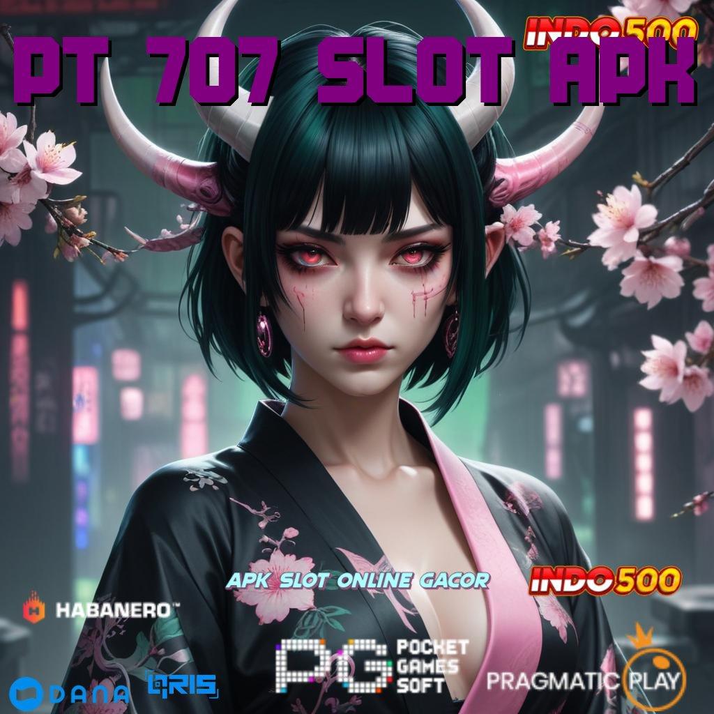 PT 707 SLOT APK ✨ teknikal sertifikasi langsung install praktis efektif