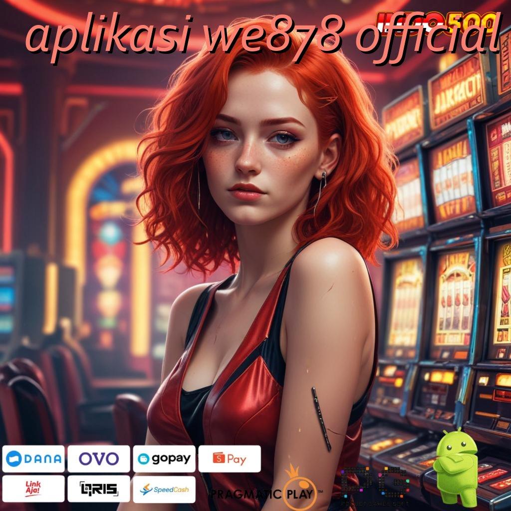 APLIKASI WE878 OFFICIAL Cuan Tanpa Batas dengan Slot Demo Unggul