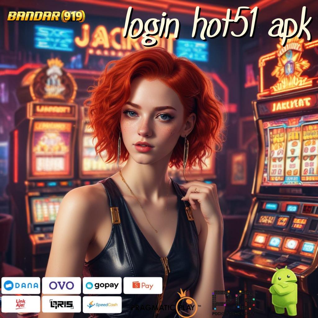 LOGIN HOT51 APK : sumber untung jackpot langsung masuk dompet