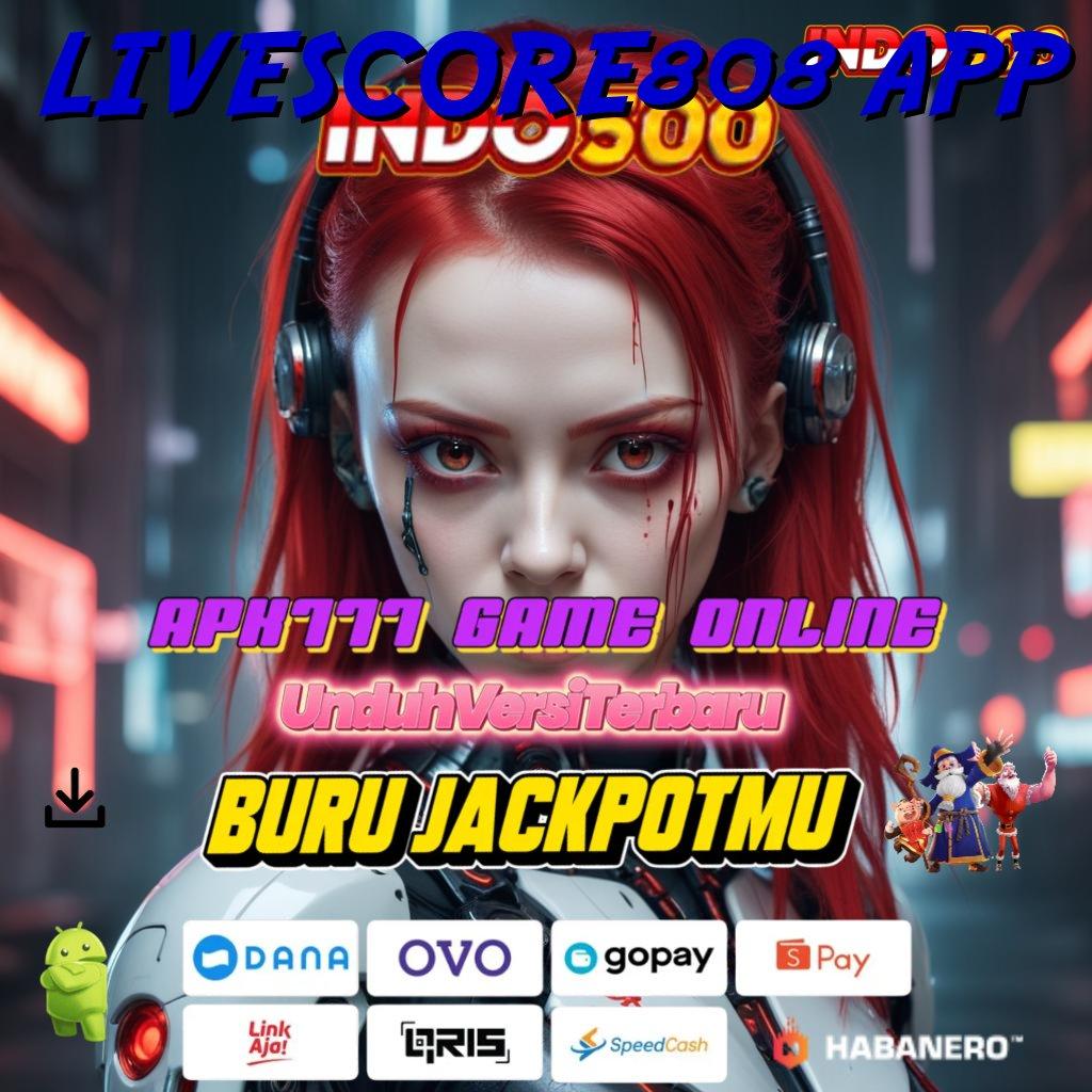 LIVESCORE808 APP # Event Android iOS Bonus Besar Kapasitas