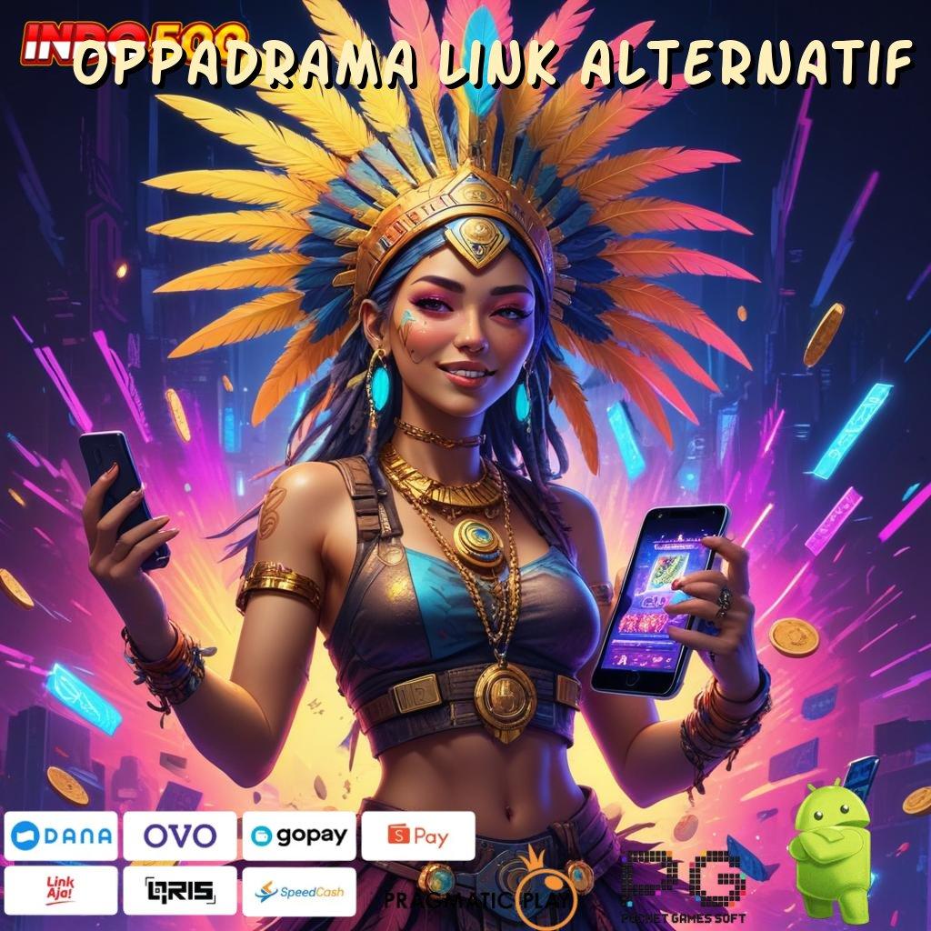 OPPADRAMA LINK ALTERNATIF Versi Jackpot Instan Terpercaya