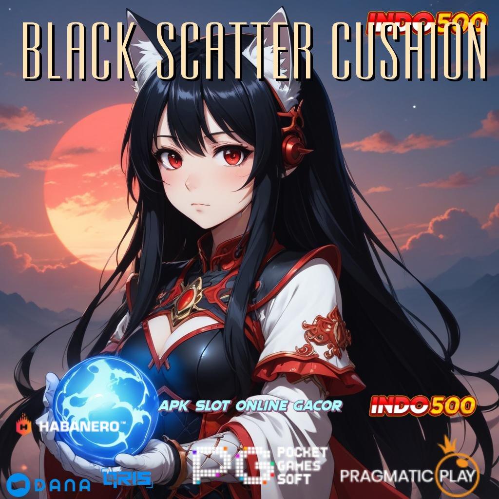 BLACK SCATTER CUSHION | Pembaruan Gacor Untuk Semua Pemain Profesional