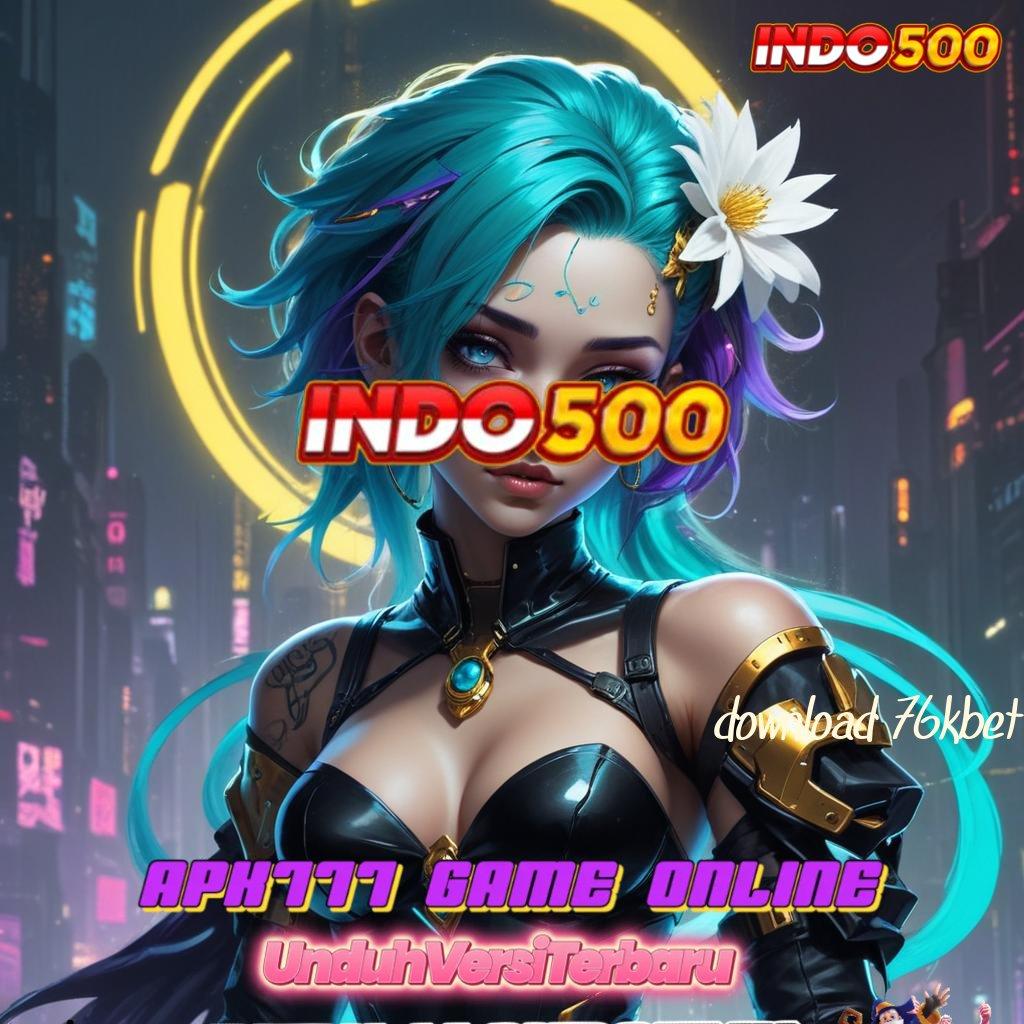 DOWNLOAD 76KBET 🥇 scatter gampang dalam fleksibilitas baru tanpa rugi