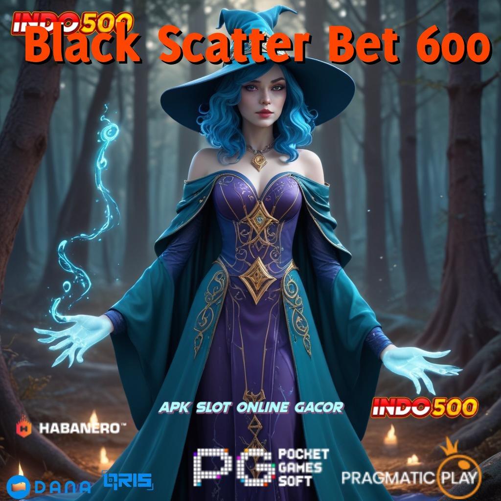 Black Scatter Bet 600