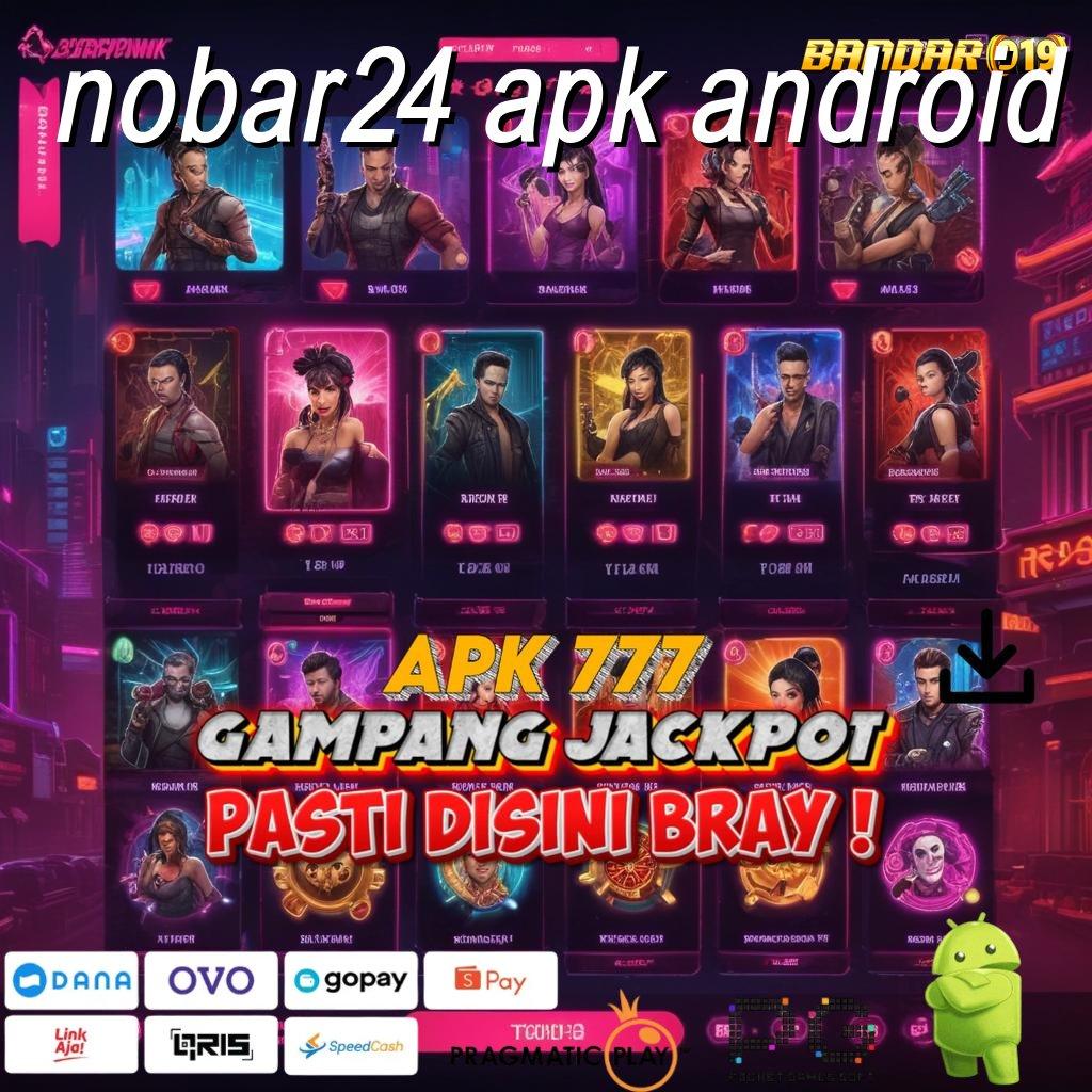 NOBAR24 APK ANDROID | Dukunglah Relasi Baru untuk Scatter Gacor