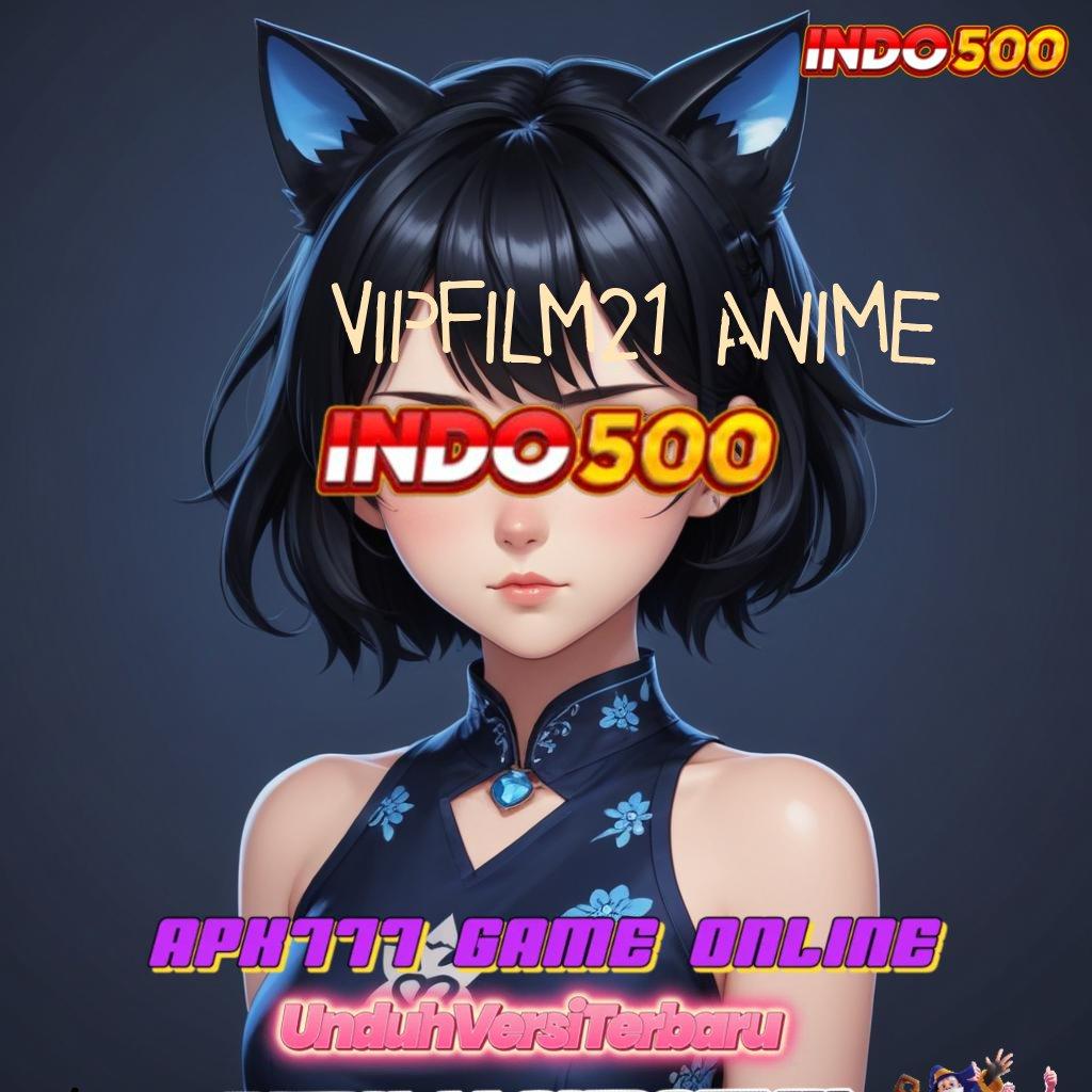 VIPFILM21 ANIME ® Deposit Ewallet 15000 APK Slot Gacor 2025, Si Pesona Cuan!