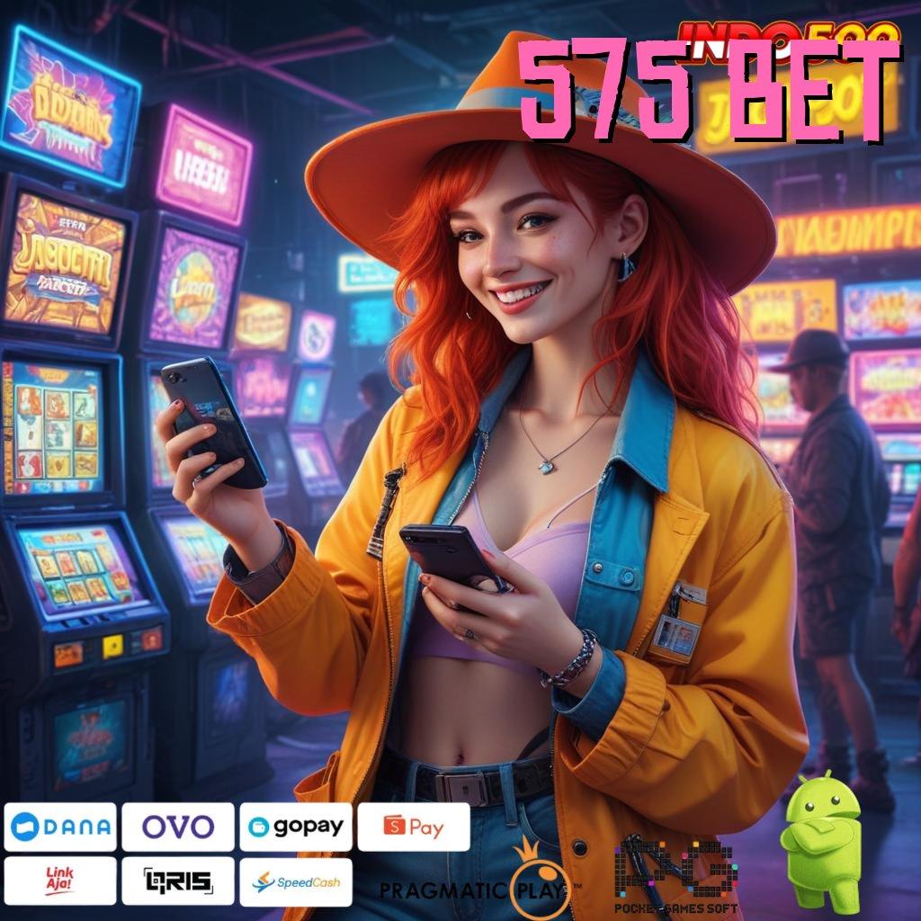 575 BET → Game Android Gratis Unduh Sekarang Juga!