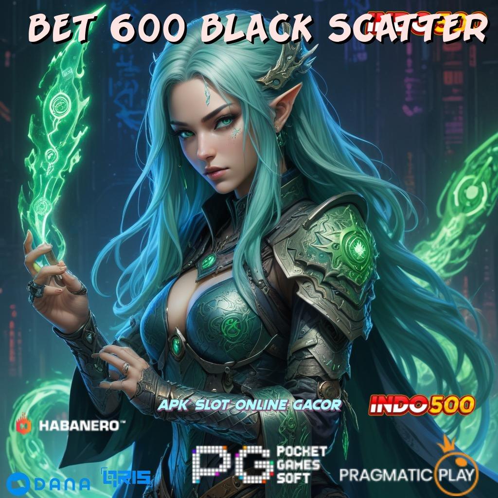 BET 600 BLACK SCATTER # Deposit Bank Jago 25000 Slot Rtp Tinggi Thailand