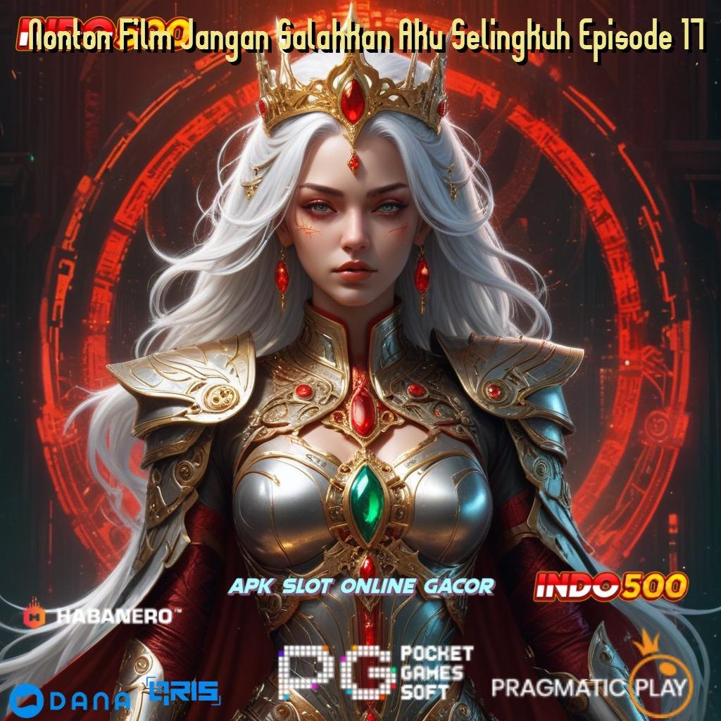 Nonton Film Jangan Salahkan Aku Selingkuh Episode 17