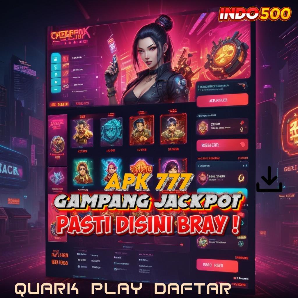 QUARK PLAY DAFTAR Deposit 25 Ribu Untung Terjamin Maksimal