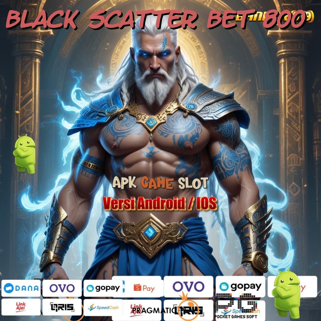 BLACK SCATTER BET 800 # mesin baru rasakan untung maksimal tanpa rugi