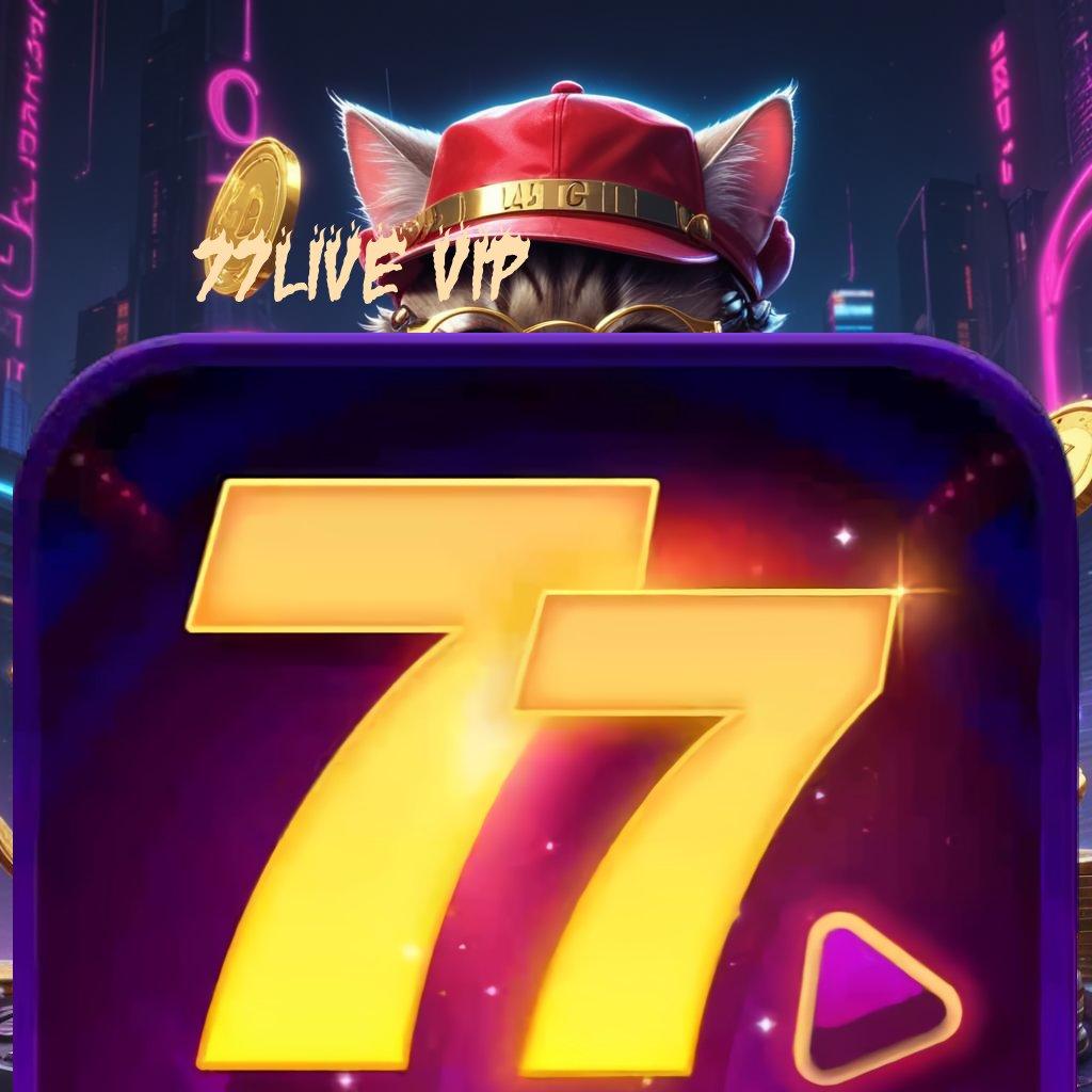 77LIVE VIP Utama Baru Prioritas Apk Slot Tanpa Pengisian Dana Saldo