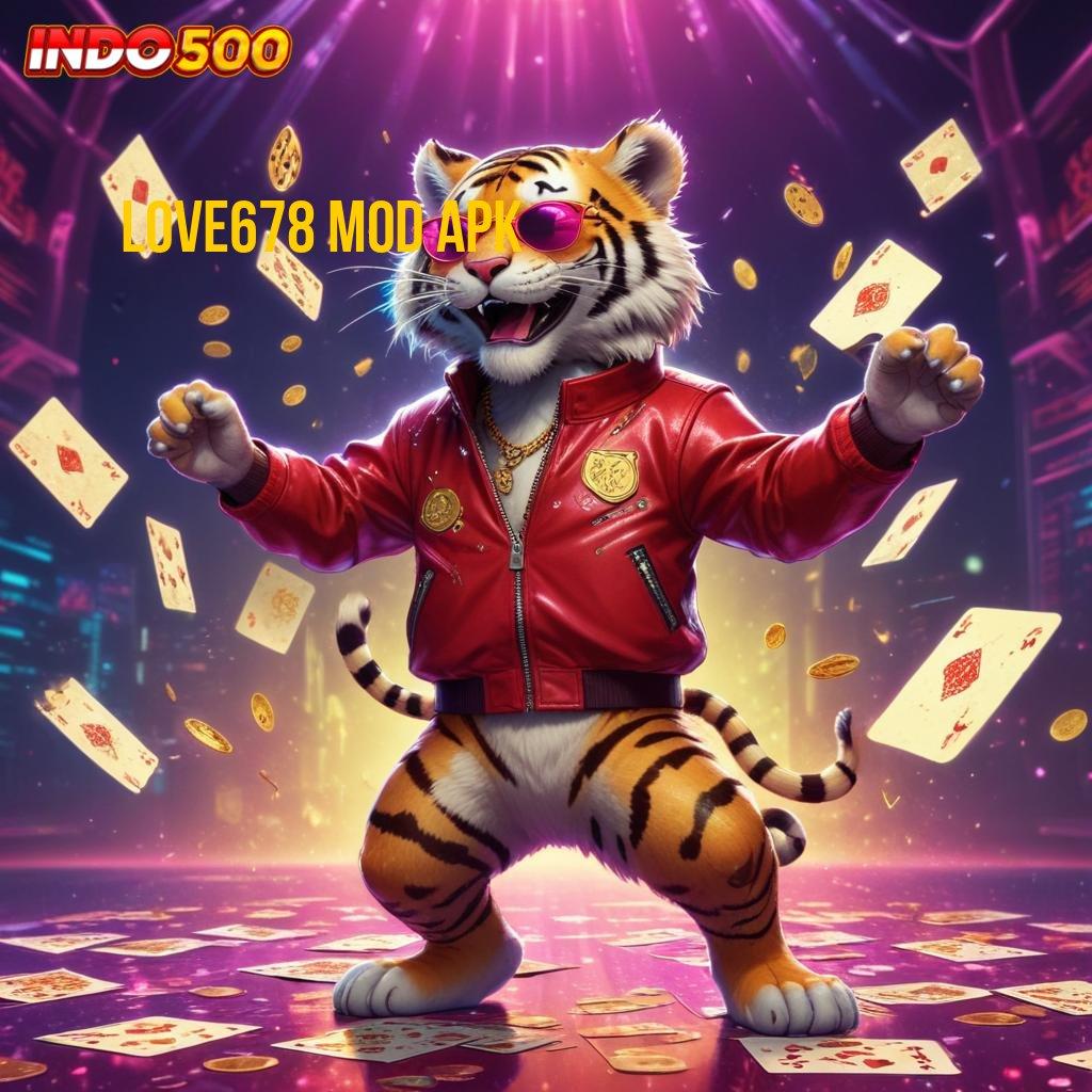 LOVE678 MOD APK ↦ Member Baru Maksimal Berprestasi Slot Tanpa Bayar Apk