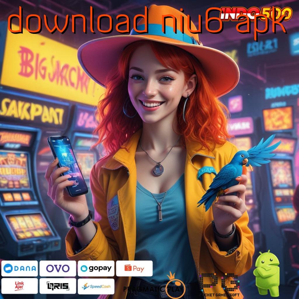 DOWNLOAD NIU6 APK unggul peluang mendadak proses terbaru