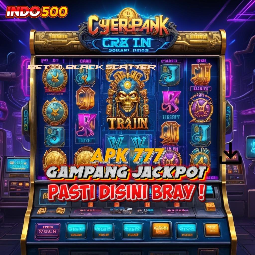 BET 600 BLACK SCATTER 🎮 Akun Terbaik Jackpot Langsung WD Setiap Saat