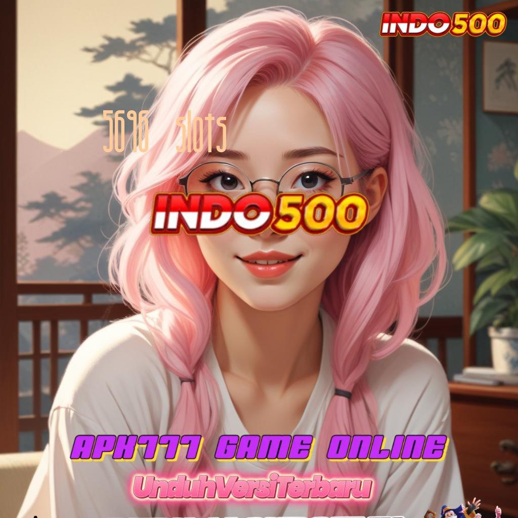 5696 SLOTS ♒ kerja gratis kerja terkini game