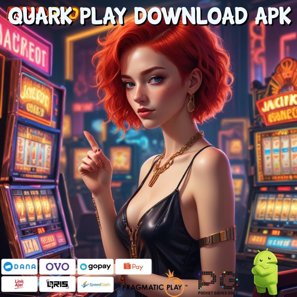 QUARK PLAY DOWNLOAD APK Versi Jackpot Tanpa Potongan