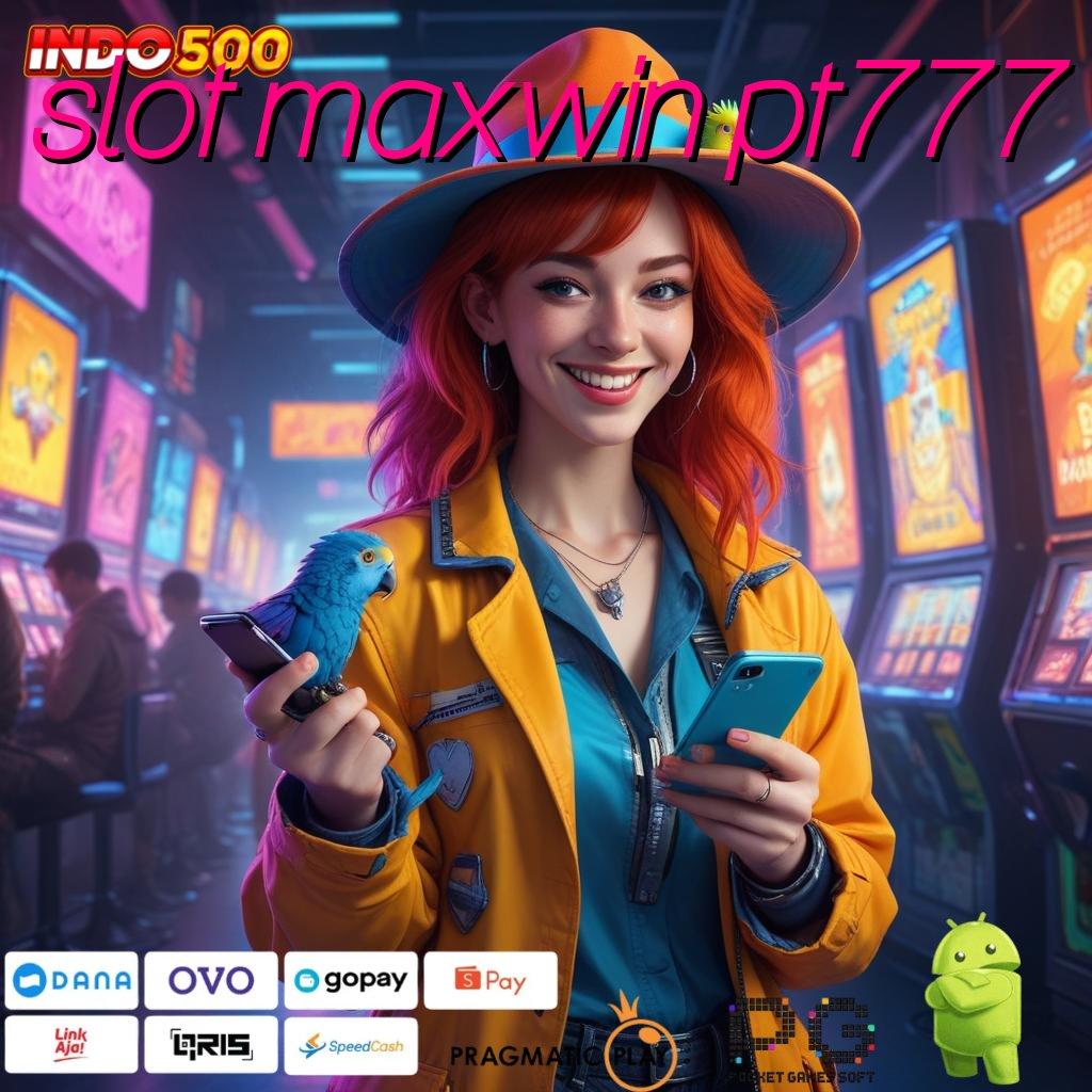 SLOT MAXWIN PT777 Versi Baru Spin Terjamin