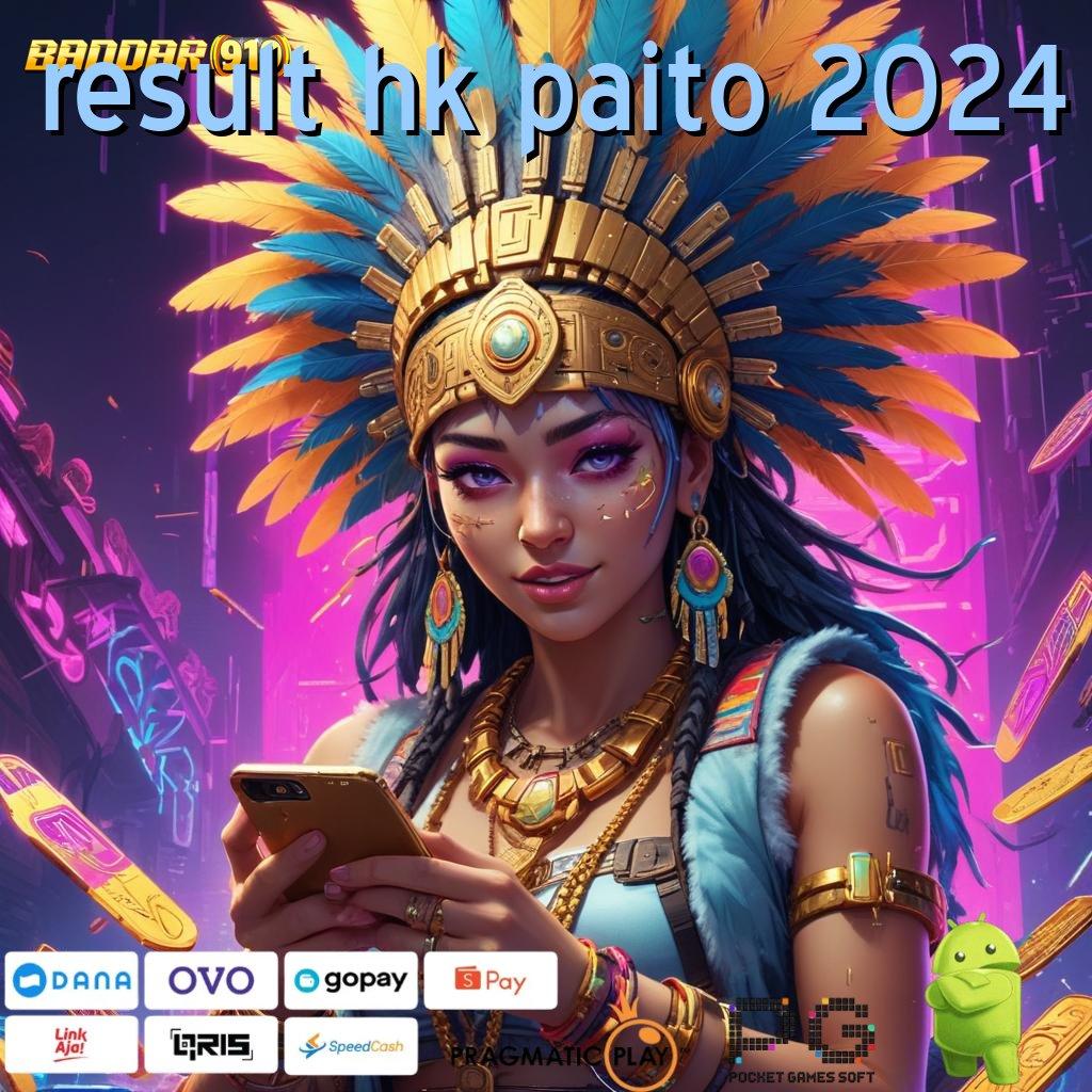 RESULT HK PAITO 2024 @ auto kaya raya deposit berapapun jaminan hasil maksimal