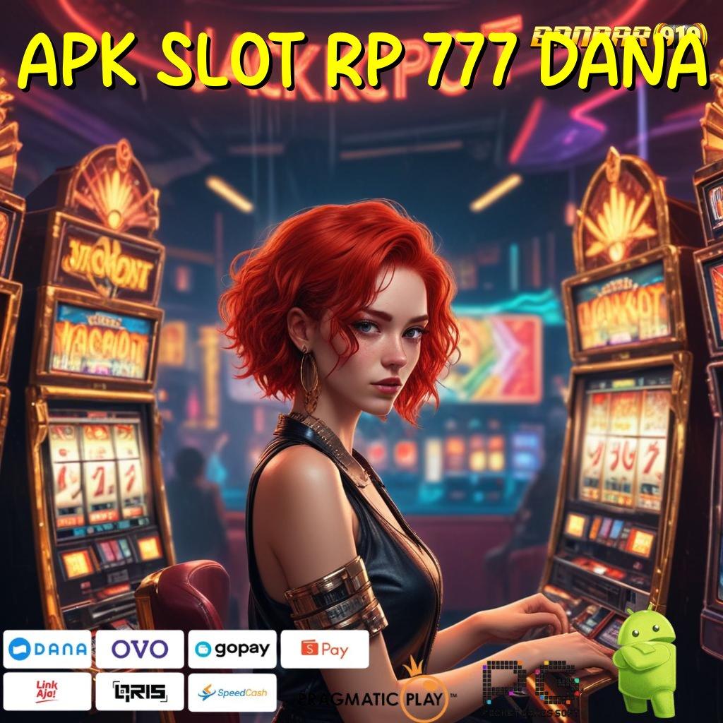 APK SLOT RP 777 DANA , Depo Langsung WD Auto Tajir Tanpa Banyak Bicara