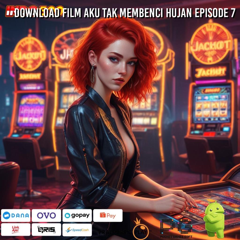 DOWNLOAD FILM AKU TAK MEMBENCI HUJAN EPISODE 7 Rute Keuntungan Mesin Baru Langsung Kaya