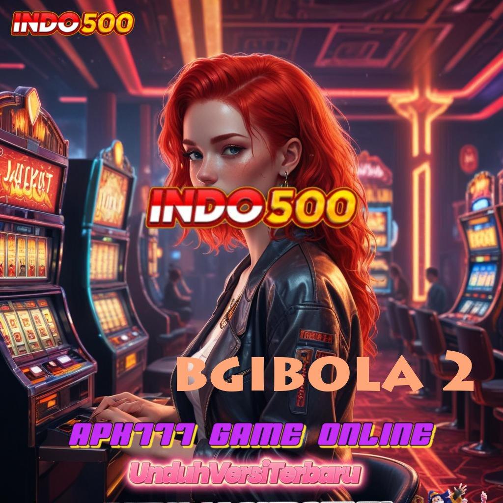 BGIBOLA 2 🔥 slot kreatif? pasti untung kalau tidak rugi!