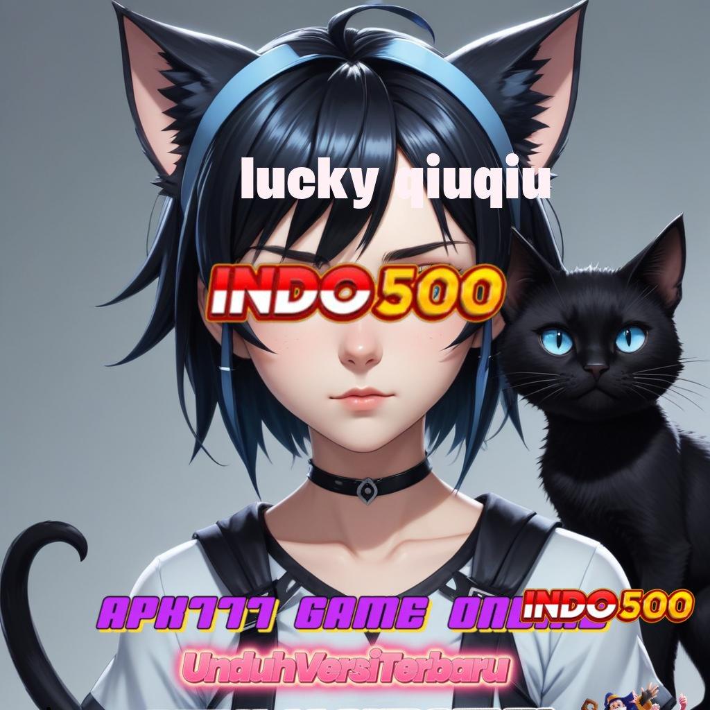 LUCKY QIUQIU ♒ Bonus Melimpah Transaksi WD RTP