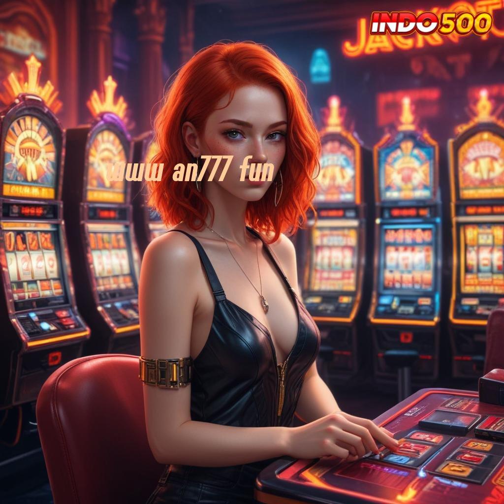 WWW AN777 FUN ➤ tanpa kendala jackpot cepat tiada akhir