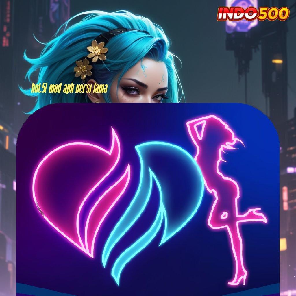 HOT51 MOD APK VERSI LAMA ♒ Ruang Pertemuan Modal Receh Langsung Kaya