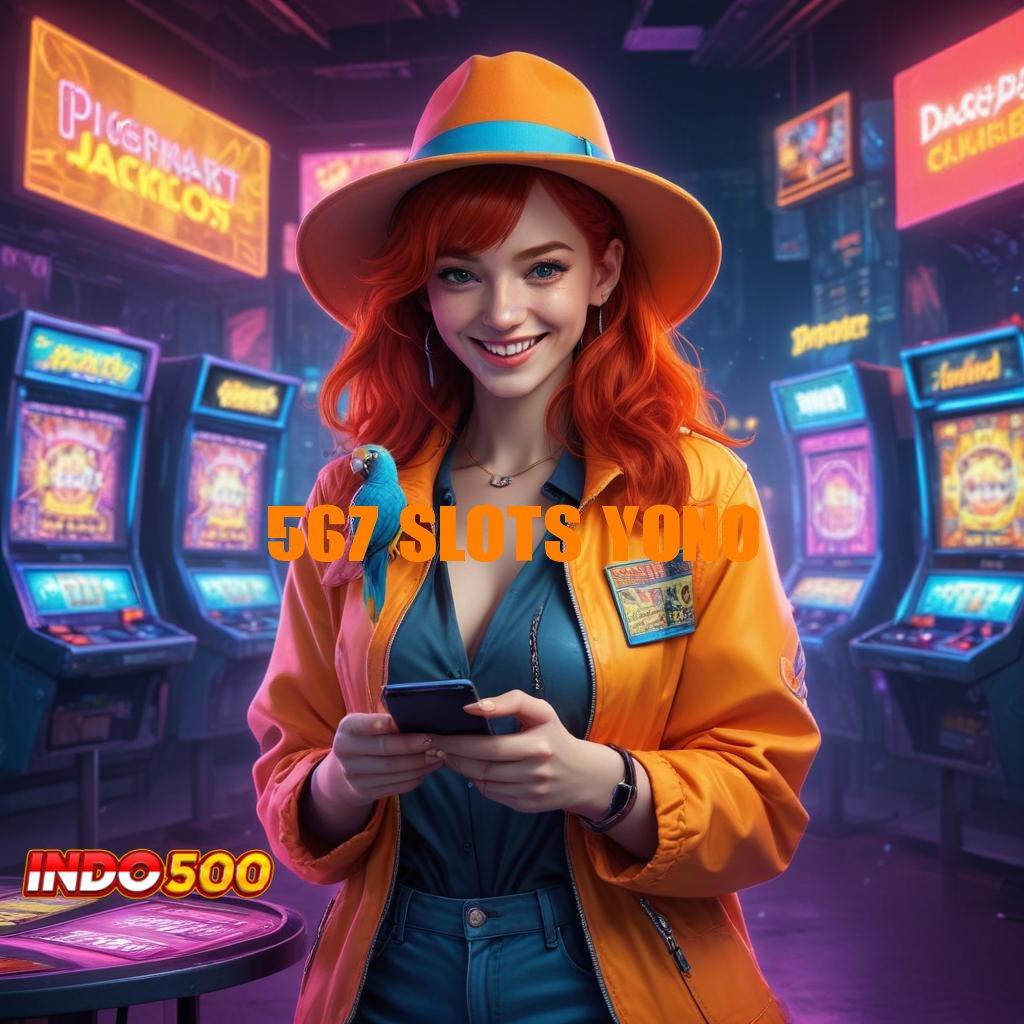 567 SLOTS YONO Tinggi Bonus Event Server Instan