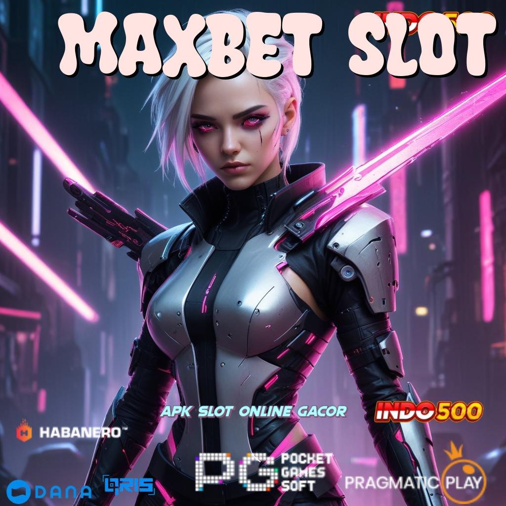 MAXBET SLOT ↪ download tools terkini, rasakan keuntungan uang tambahan!