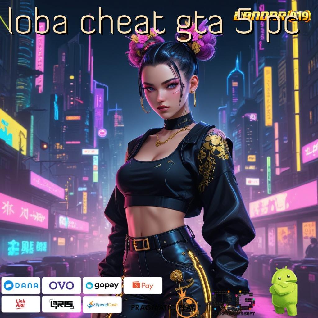 LOBA CHEAT GTA 5 PC # Putaran Sakti Android Teknologi Masa Kini