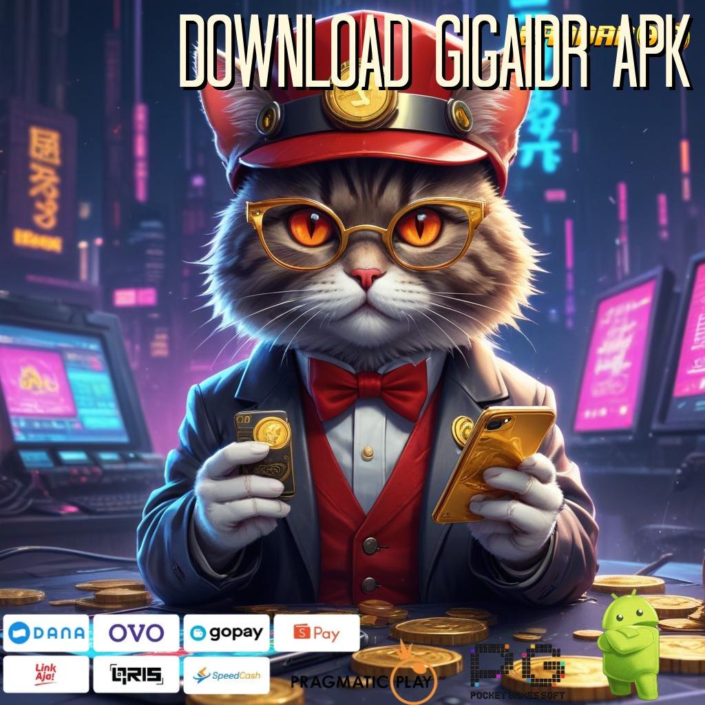 DOWNLOAD GIGAIDR APK , proses terbaru santuy unggul peluang