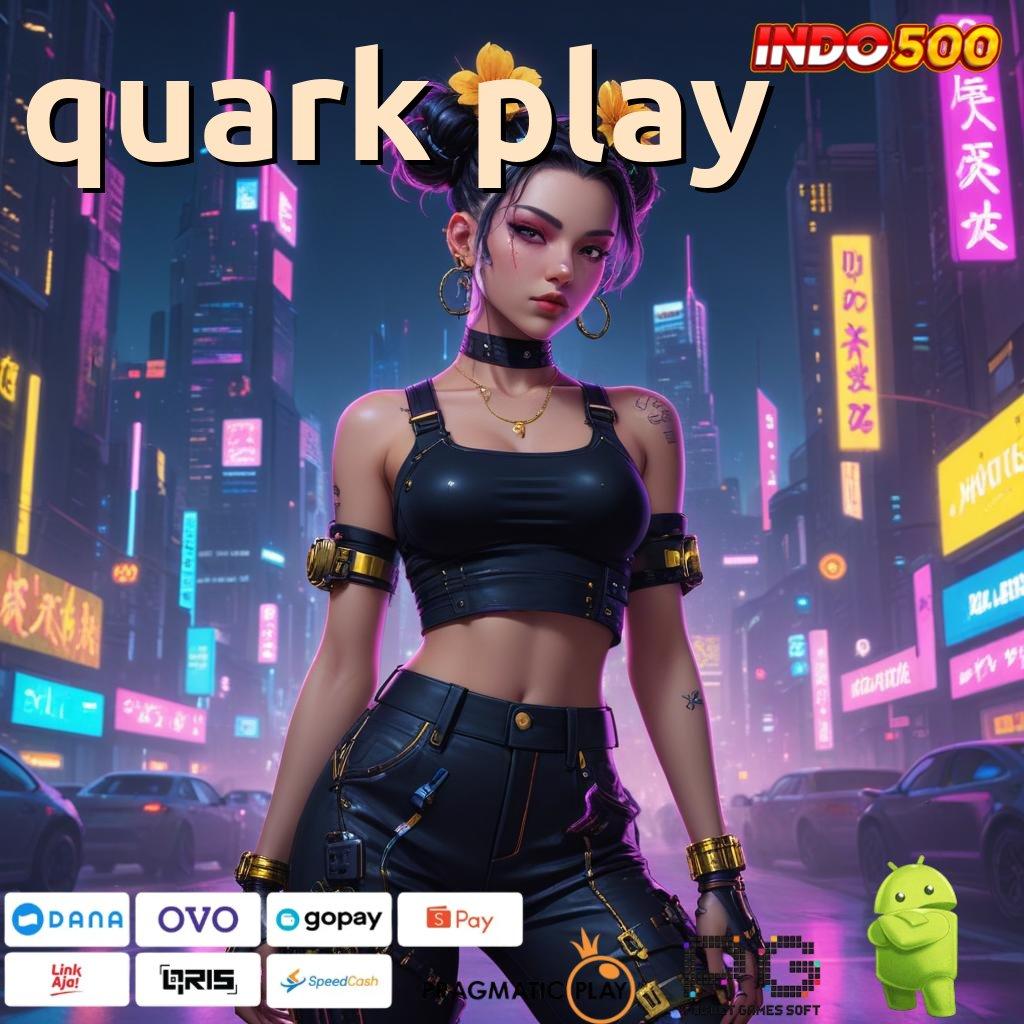 QUARK PLAY Versi Gacor Jalur Maxwin Besar