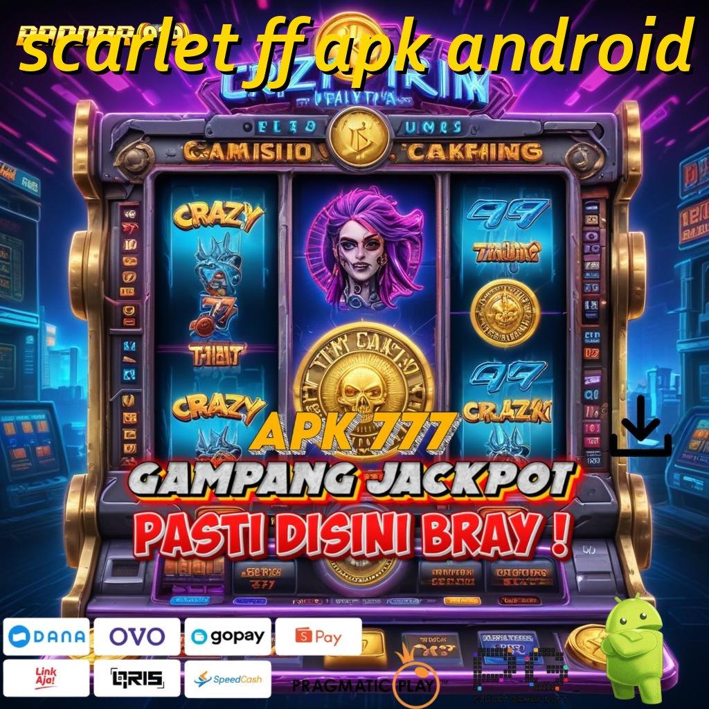 SCARLET FF APK ANDROID # Cuan Maksimal Dengan Deposit Cepat Setiap Hari