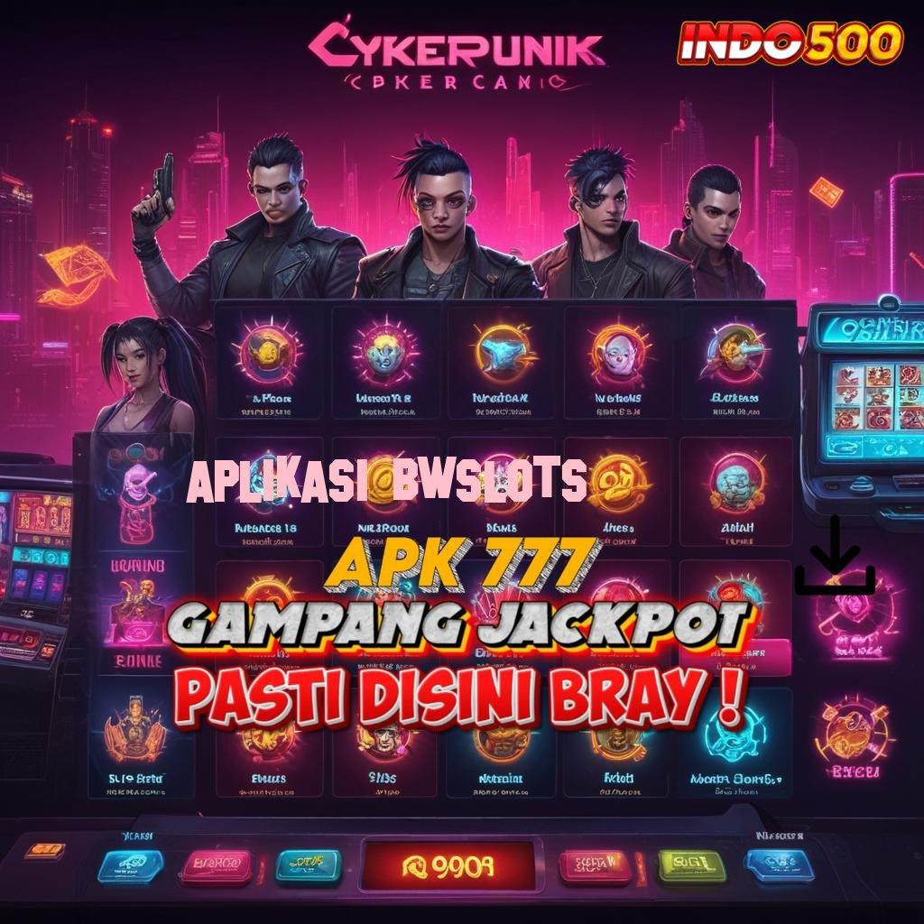 APLIKASI BWSLOTS Depo Cepat Bonus Anti Ribet