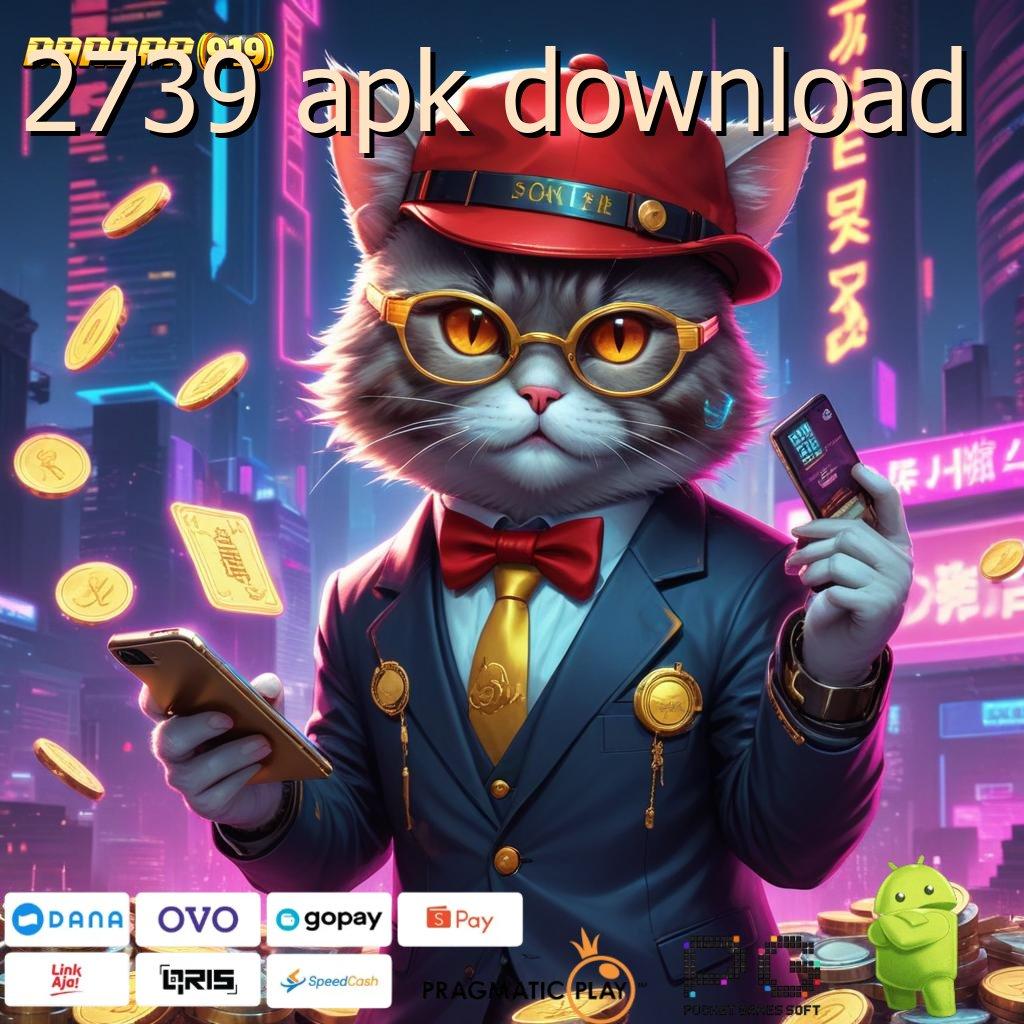 2739 APK DOWNLOAD , spin auto jalan cepat scatter untung dalam fleksibilitas baru