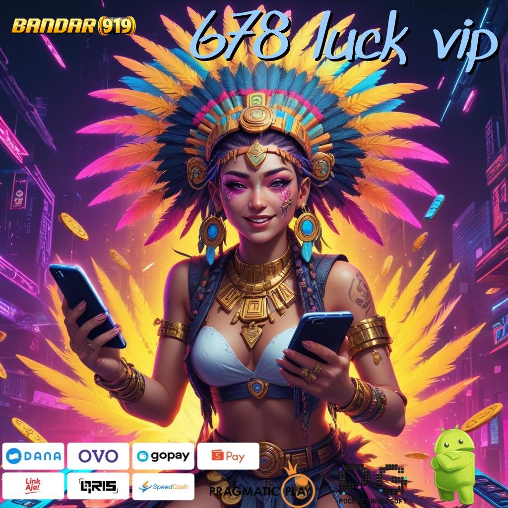 678 LUCK VIP : situs slot yang sedang gacor hari ini keleluasaan penuh deposit maxwin juara