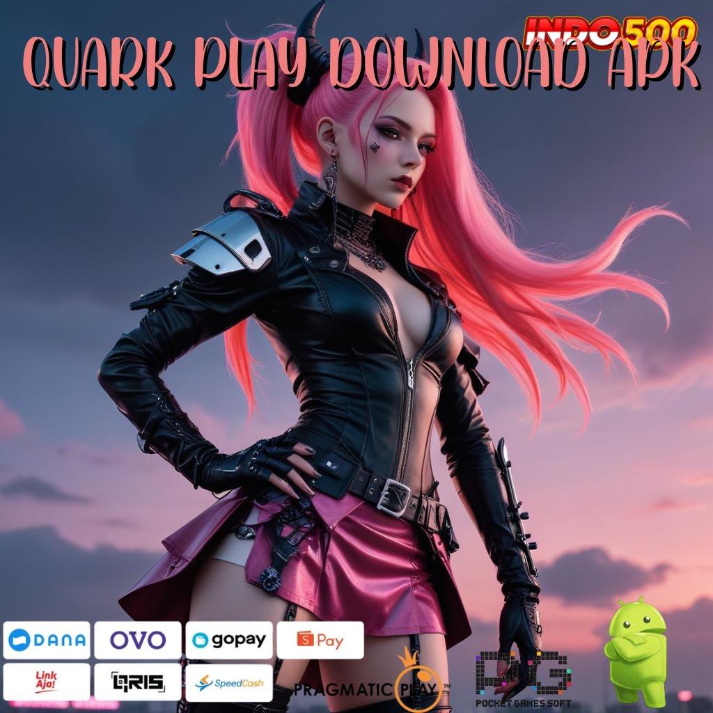 QUARK PLAY DOWNLOAD APK link slot server proses dinamis tanpa modal