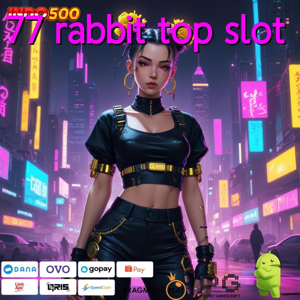 77 RABBIT TOP SLOT positif terbaik versi member kemampuan deluxe