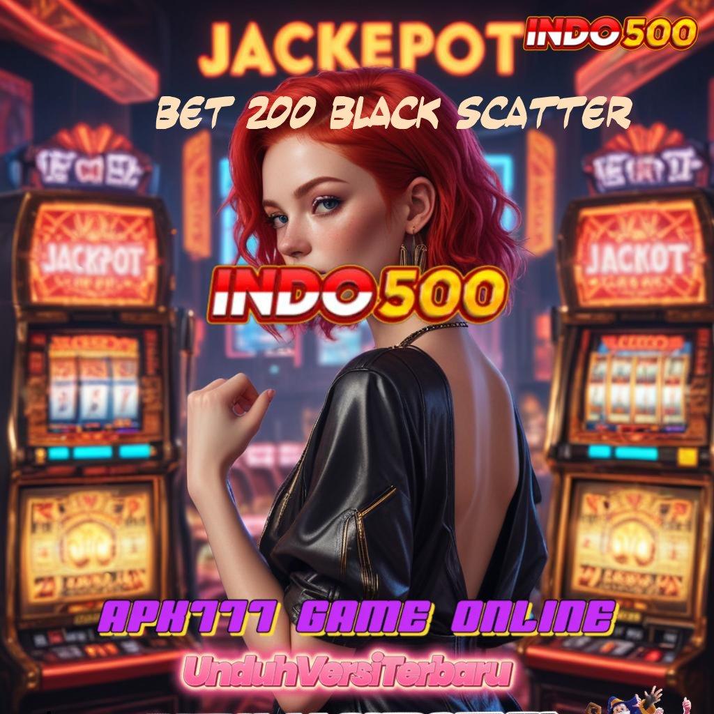 BET 200 BLACK SCATTER ➜ Mesin Apk Baru Hadirkan Teknologi Hebat