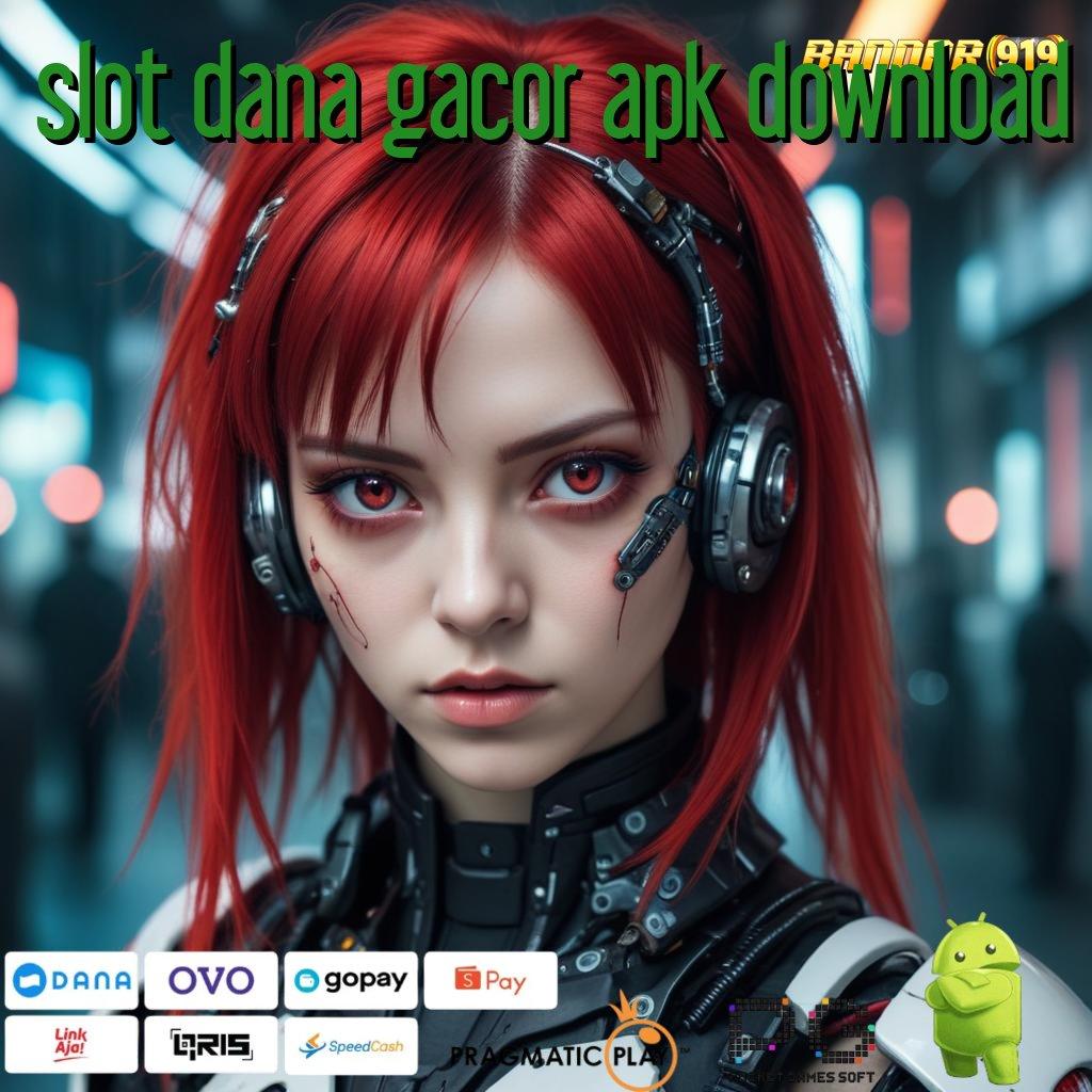 SLOT DANA GACOR APK DOWNLOAD : Metode Cuan Kilat Modal Cukup 20K