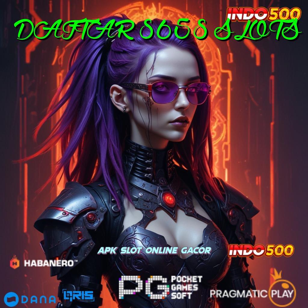 DAFTAR 8658 SLOTS 🐉 roda peluang customer server fleksibel tak terikat sepanjang hayat