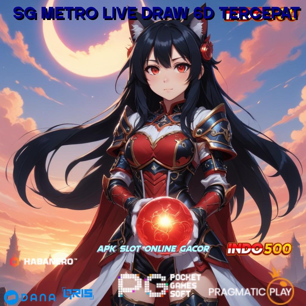 SG METRO LIVE DRAW 6D TERCEPAT # user-friendly bonus gampang tanpa hambatan