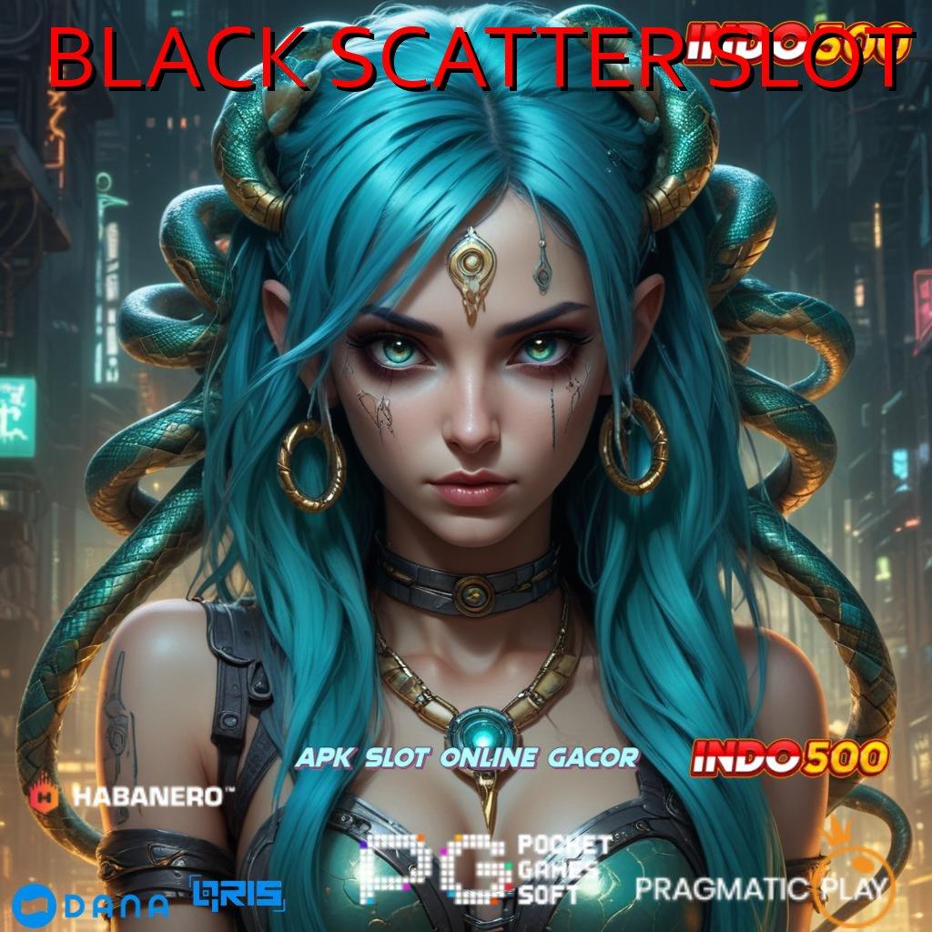 BLACK SCATTER SLOT → Pola Adaptif WD Cepat Jackpot Melejit Tanpa Drama