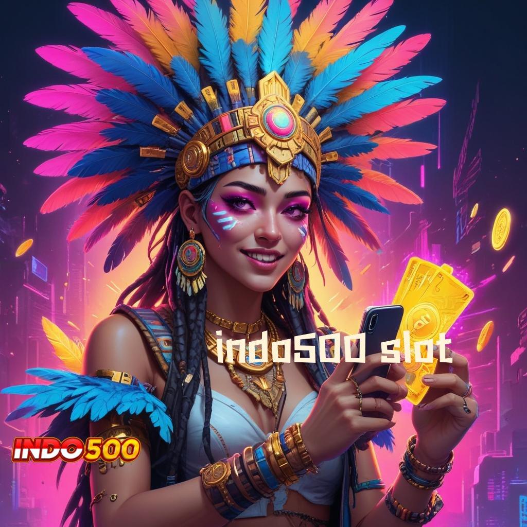 INDO500 SLOT 🐉 akses mudah modal langsung kaya tiap hari