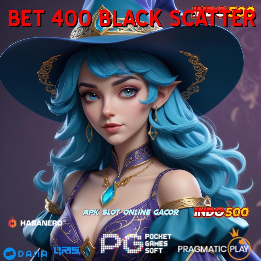 BET 400 BLACK SCATTER , spin rizki scatter gampang jalan pintas menuju maxwin cepat